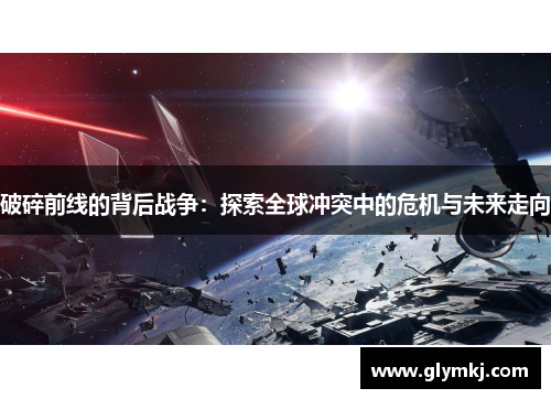 破碎前线的背后战争:探索全球冲突中的危机与未来走向