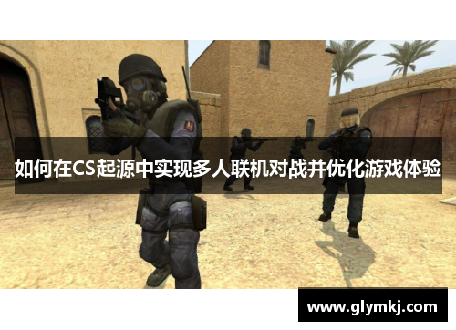 如何在CS起源中实现多人联机对战并优化游戏体验